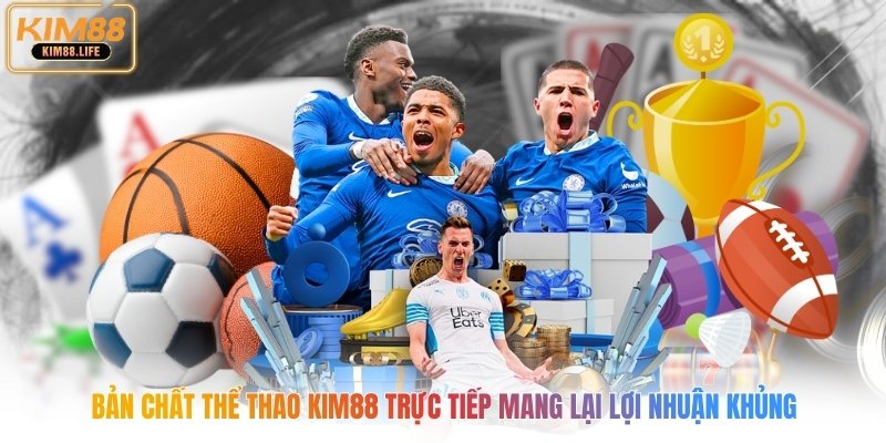 Bản chất thể thao kim88 trực tiếp mang lại lợi nhuận khủng