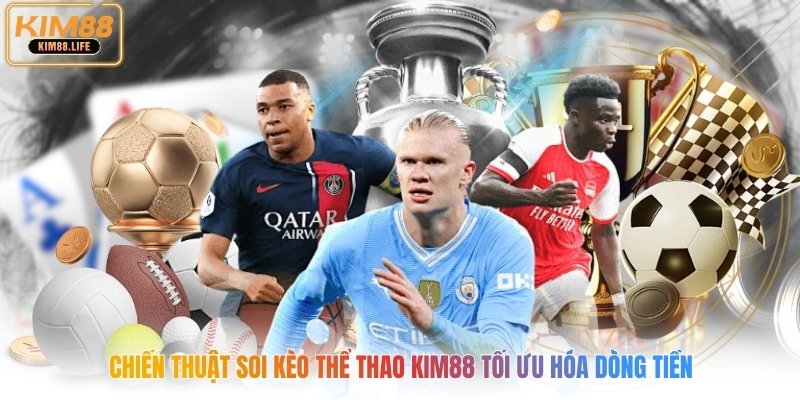 Chiến thuật soi kèo thể thao kim88 tối ưu hóa dòng tiền